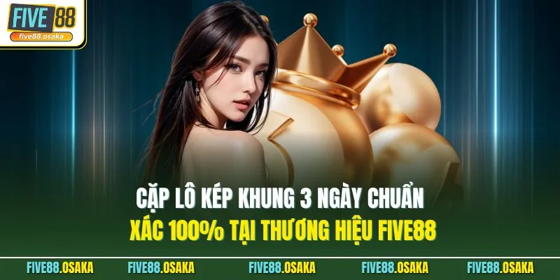 Cặp Lô Kép Khung 3 Ngày Chuẩn Xác 100% Tại Thương Hiệu Five88