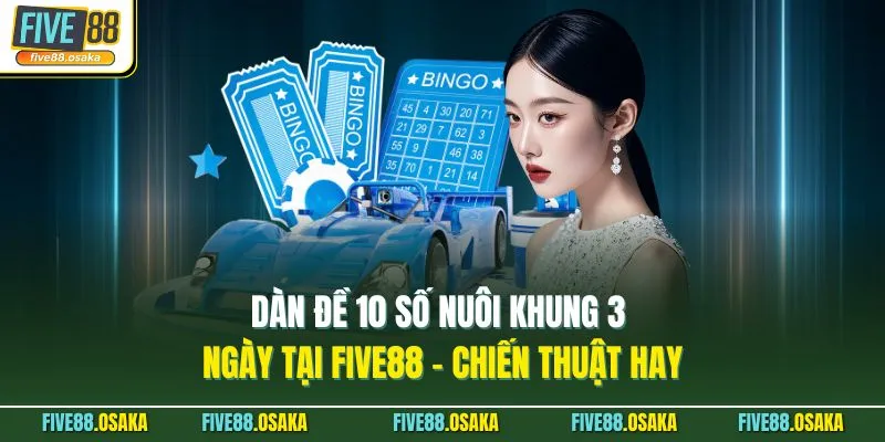 Dàn Đề 10 Số Nuôi Khung 3 Ngày Tại Five88 - Chiến Thuật Hay
