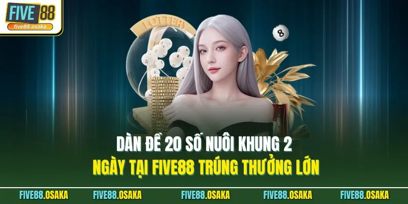 Dàn Đề 20 Số Nuôi Khung 2 Ngày Tại Five88 Trúng Thưởng Lớn