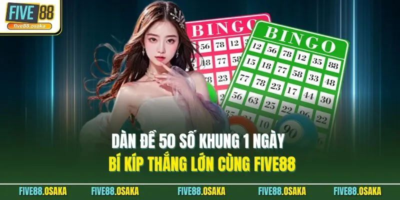 Dàn Đề 50 Số Khung 1 Ngày - Bí Kíp Thắng Lớn Cùng Five88