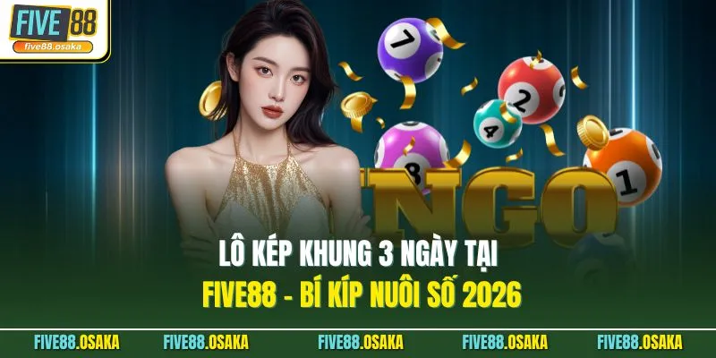 Lô Kép Khung 3 Ngày Tại Five88 - Bí Kíp Nuôi Số 2026