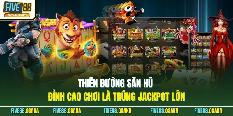 Thiên đường săn hũ đỉnh cao chơi là trúng Jackpot lớn